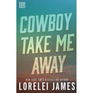 Cowboy Take Me Away -- Lorelei James